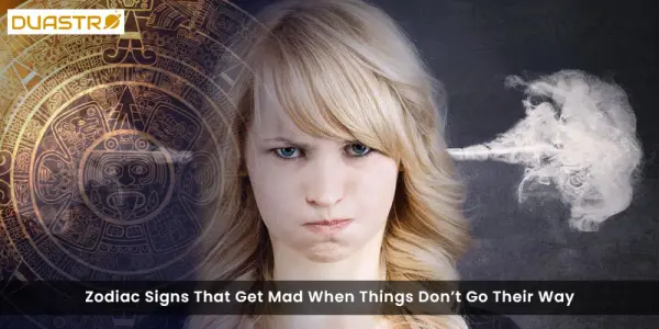 Zodiac Signs That Get Mad When Things Dont Go Their Way